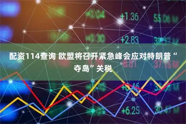 配资114查询 欧盟将召开紧急峰会应对特朗普“夺岛”关税